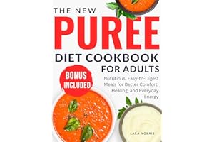 The New Puree Diet Cookbook For Adults: Nutritious, Easy-to-Digest Meals for Better Comfort, Healing, and Everyday Energy
