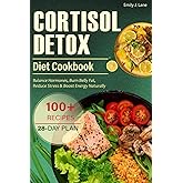Cortisol Detox Diet Cookbook: A 28-Day Plan to Balance Hormones, Burn Belly Fat, Reduce Stress & Boost Energy Naturally