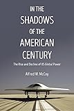 In the Shadows of the American Century: The Rise and Decline of US Global Power (Dispatch Books)