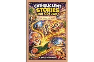 Catholic Lent Stories for Kids 2026: 40 True Saint Stories, Miracles, and Faith-Filled Lessons for Easter and Holy Week