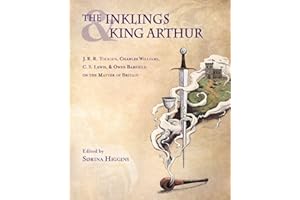 The Inklings and King Arthur: J. R. R. Tolkien, Charles Williams, C. S. Lewis, and Owen Barfield on the Matter of Britain