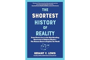 The Shortest History of Reality: From Plato's Cave to the Mind-Bending Discoveries of Modern Physics - The Human Quest to Exp
