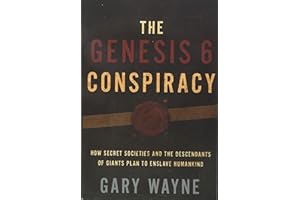 The Genesis 6 Conspiracy: How Secret Societies and the Descendants of Giants Plan to Enslave Humankind
