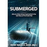 Submerged: Life on a Fast Attack Submarine in the Last Days of the Cold War