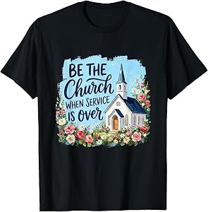 Be The Church When Service is Over Floral Christian Faith T-Shirt