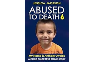 ABUSED TO DEATH 6 – MY NAME IS ANTHONY AVALOS: Child Abuse True Crime Biography – remembering this loving little boy
