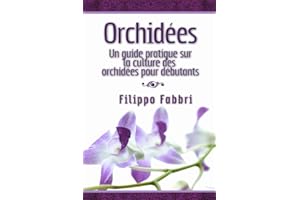 Orchidées. Un guide pratique sur la culture des orchidées pour débutants.