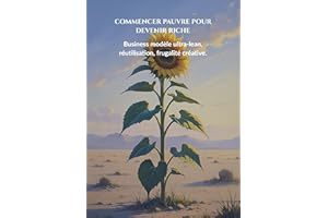 Commencer pauvre pour devenir riche: Business modèle ultra-lean, réutilisation, frugalité créative. (French Edition)