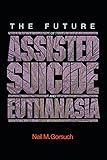 The Future of Assisted Suicide and Euthanasia (New Forum Books)