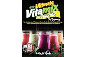 The Ultimate Vitamix Cookbook For Beginners: Top 500 Superfood, Wholesome Vitamix Blender Smoothie Recipes to Lose Weight, Gain energy, Anti-age, Detox, Fight Disease, and Live Long