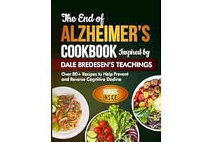 The End of Alzheimer's Cookbook Inspired by Dale Bredesen's Teachings: Over 80+ Recipes to Help Prevent and Reverse Cognitive Decline