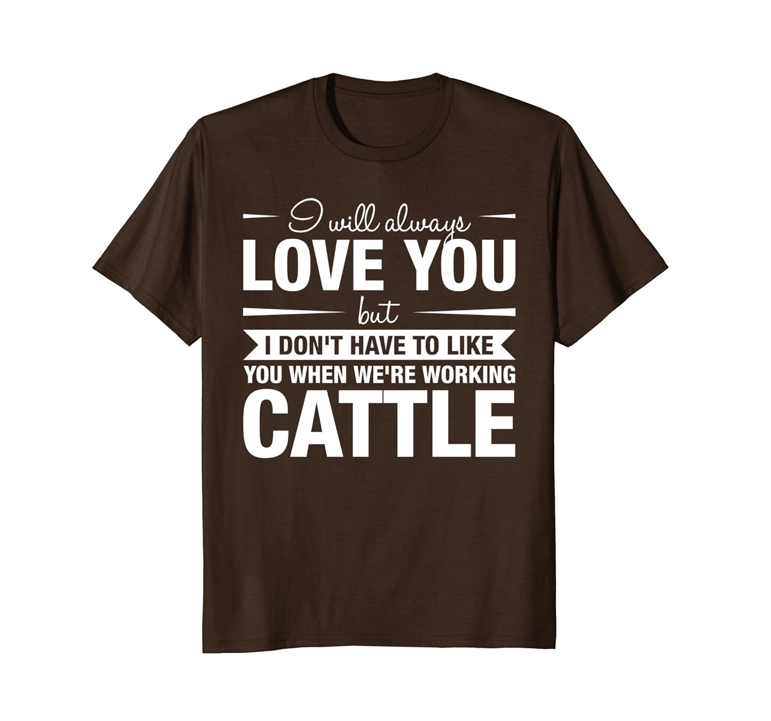 I Will Always Love You We're Working Cattle - Funny T-Shirt-anz