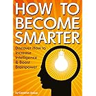 How to Become Smarter: Discover How to Increase Intelligence and Boost Brainpower