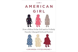 An American Girl: How a Billion Dollar Doll and its Unlikely Founder Changed Girlhood Forever