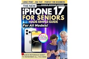 The New iPhone 17 for Seniors Made Simple Guide: Full-Color Large Print Step-by-Step Book With Big Text for Easy Setup, Data Transfer From Android or Old iPhone, Everyday Features, and Quick Fixes