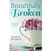 Beautifully Broken: Giving God the Broken Pieces