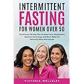 Intermittent Fasting for Women Over 50: The Proven 28-Day Plan to Reset Your Metabolism, Balance Hormones, and Burn Belly Fat Naturally After Menopause