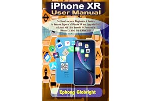 iPhone XR User Manual: For Slow Learners, Beginners & Seniors to Become Expert in iPhone XR and Upgrade iOS 12 to Latest iOS 15 to Benefit All Features in iPhone 13, Mini, Pro & Max 2021