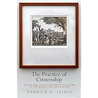 The Practice of Citizenship: Black Politics and Print Culture in the Early United States book cover The Practice of Citizenship: Black Politics and Print Culture in the Early United States book cover