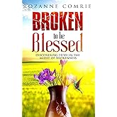Broken To Be Blessed: Discovering Hope In The Midst Of Brokenness