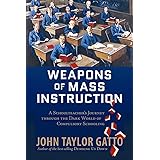 Weapons of Mass Instruction: A Schoolteacher's Journey Through the Dark World of Compulsory Schooling
