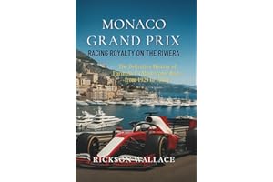 Monaco Grand Prix: Racing Royalty on the Riviera: The Definitive History of Formula 1’s Most Iconic Race, from 1929 to Today