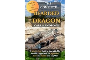 The Complete Bearded Dragon Care Handbook: A Step-by-Step Guide to Raise a Healthy Bearded Dragon with the Right Diet, Care, 