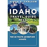 Idaho Travel Guide 2025:: The Ultimate Adventure Awaits