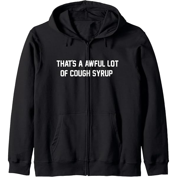 Amazon.com: That's a awful lot of cough syrup Zip Hoodie