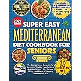 Super Easy Mediterranean Diet Cookbook For Seniors: The Science Based Blueprint For Longevity, Vitality, Healthy Aging And Weight Loss - 100+ Recipes, 30 Day Meal Plans, & Shopping Lists For Over 60s