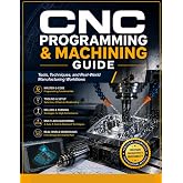 CNC PROGRAMMING &amp; MACHINING GUIDE: Tools, Techniques, and Real-World Manufacturing Workflows