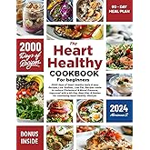The Heart Healthy Cookbook for Beginners: 2000 Days of Delicious, Heart-Healthy Recipes, Low Sodium, Low Fat Meals to Lower Cholesterol & Blood Pressure, with a 90-Day Meal Plan & Lifestyle Guides