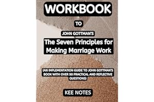 Workbook To The Seven Principles for Making Marriage Work: An Implementation Guide to John Gottman’s Book With Over 90 Practical And Reflective Questions (Happiness and Wellbeing)