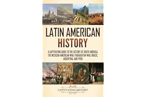 Latin American History: A Captivating Guide to the History of South America, the Mexican-American War, Paraguayan War, Brazil