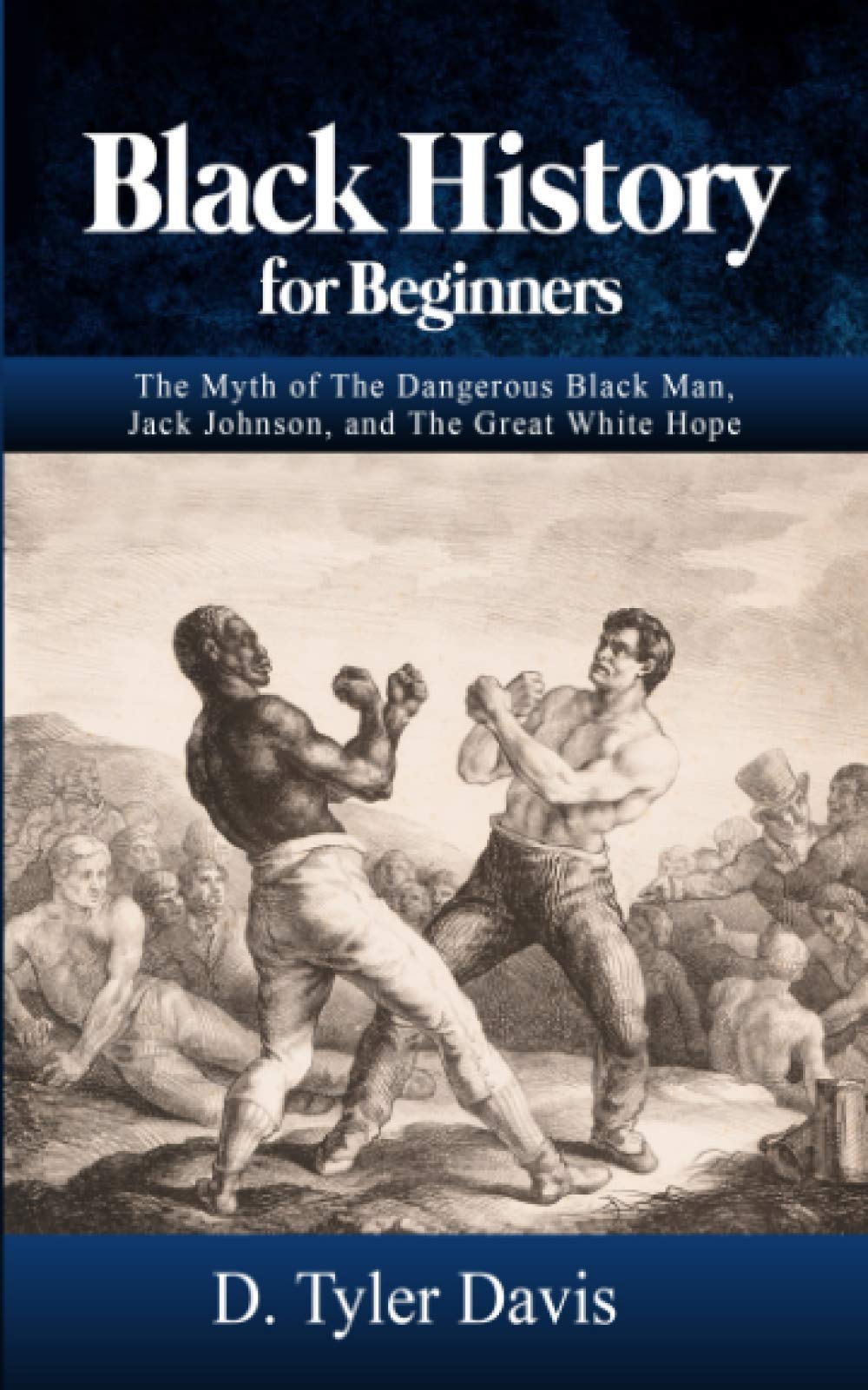 Black History for Beginners: The Myth of The Dangerous Black Man, Jack Johnson, and The Great White Hope: 3