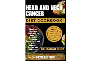 HEAD AND NECK CANCER DIET COOKBOOK: Healing Recipes Designed to Reduce Fatigue, Support Immunity, and Make Recovery Easier an