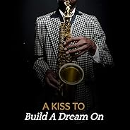 A Kiss to Build a Dream On