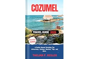 Cozumel Travel Guide 2025: A Pocket Manual Including Top Attractions, Cuisines, Beaches, Tips, and More.
