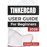TINKERCAD USER GUIDE For Beginners 2026: Mastering 3d Design and Electronics, Offering Practical Insights and Essential Techniques for Creating Functional Models and Interactive Circuits