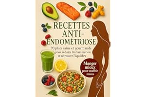 Recettes anti-endométriose. Plats sains et gourmands pour réduire l'inflammation et retrouver l'équilibre. Manger mieux pour 
