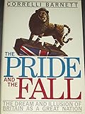 The Pride and the Fall: The Dream and Illusion of Britain As a Great Nation