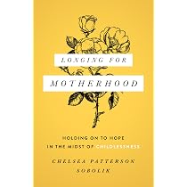 Longing for Motherhood: Holding On to Hope in the Midst of ...