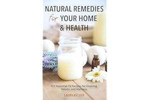 Natural Remedies for Your Home & Health: DIY Essential Oil Recipes for Cleaning, Beauty, and Wellness