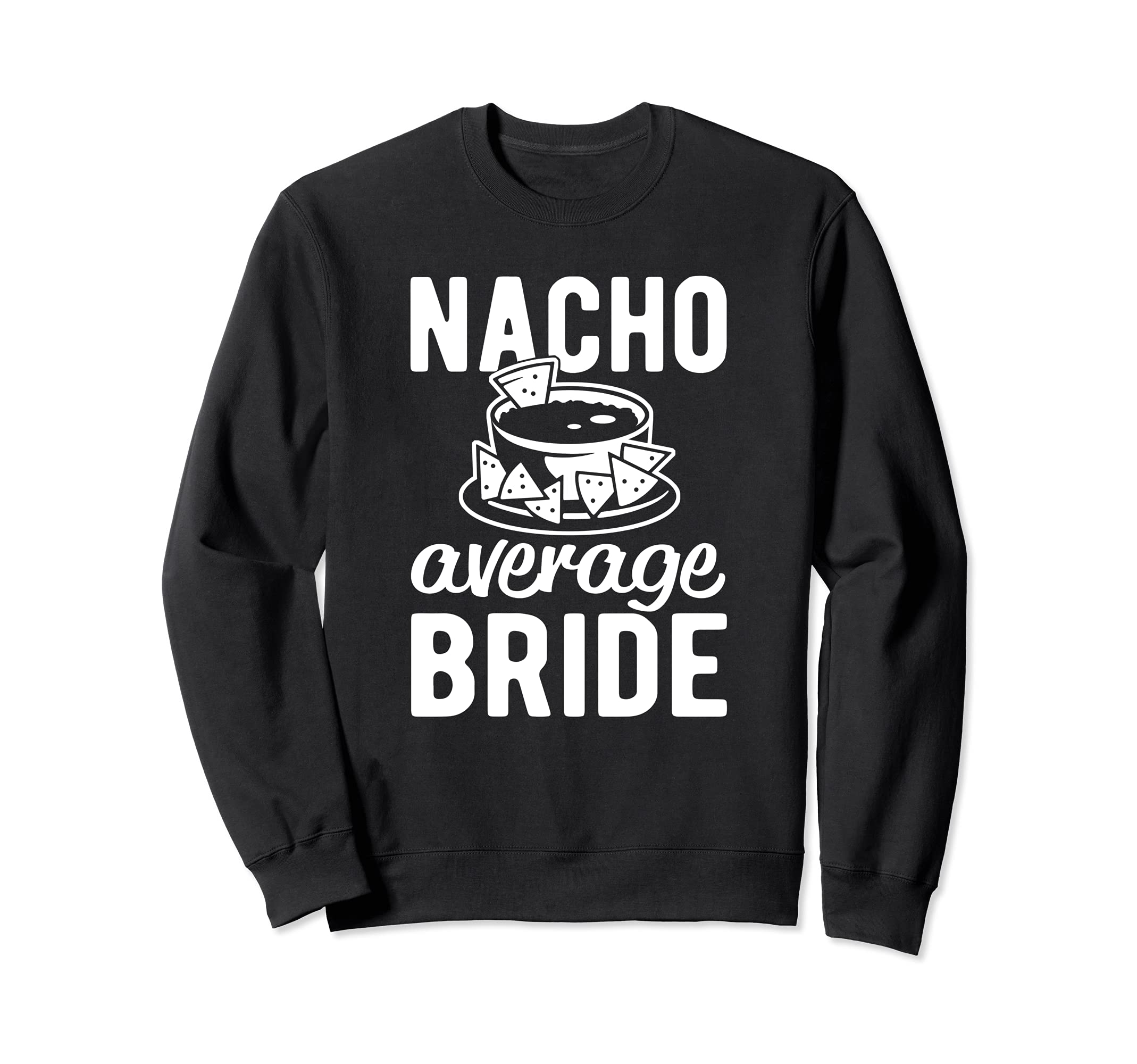 Nacho average Bride Wedding and Bachelorette Party Sweatshirt