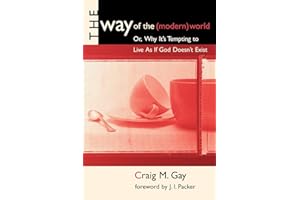 The Way of the (Modern) World: Or, Why It's Tempting to Live As If God Doesn't Exist