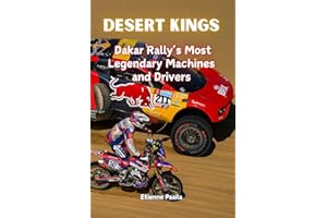 Desert Kings: Dakar Rally's Most Legendary Machines and Drivers