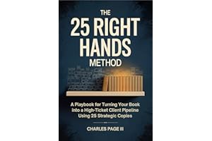 The 25 Right Hands Method: A Playbook for Turning Your Book into a High-Ticket Client Pipeline Using 25 Strategic Copies