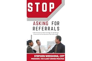 Stop Asking for Referrals: A Revolutionary New Strategy for Building a Financial Service Business That Sells Itself