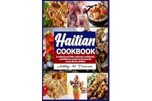 Haitian cookbook: A collection of 100+ authentic, traditional, and delicious recipes to discover the savory flavors of Haiti