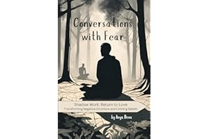 Conversations with Fear: The Simplest Way to Reprogram Your Subconscious Mind and Heal Childhood Trauma Using Emotional Intel
